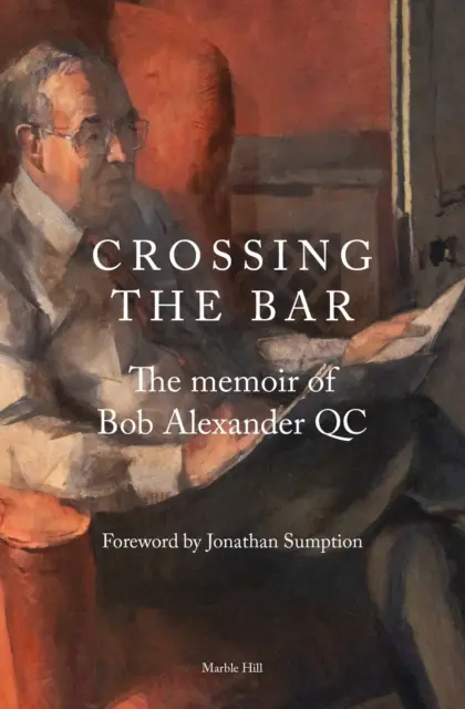 CROSSING THE BAR - Bob Alexander QC emlékiratai - CROSSING THE BAR - The Memoir of Bob Alexander QC