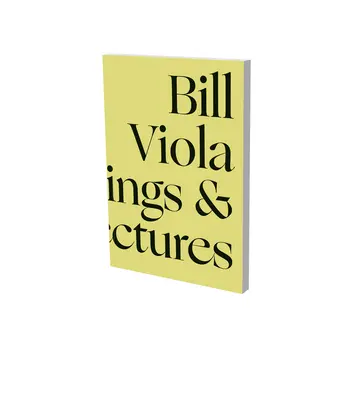 Bill Viola a párbeszédben: Válogatott írások és előadások - Bill Viola in Dialogue: Selected Writings and Lectures