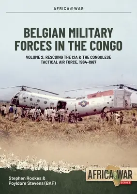 Belga katonai erők Kongóban: kötet: A kongói taktikai légierő együttműködése a CIA-vel 1964-67 között - Belgian Military Forces in the Congo: Volume 2: Congolese Tactical Air Force Co-Operation with the CIA 1964-67