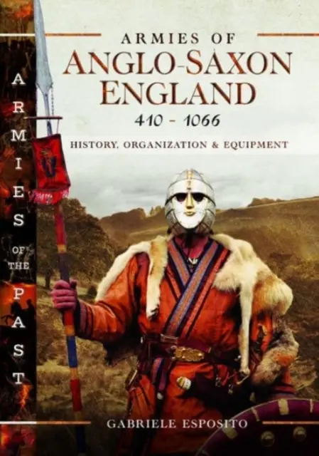 Az angolszász Anglia hadseregei 410-1066: Történelem, szervezet és felszerelés - Armies of Anglo-Saxon England 410-1066: History, Organization and Equipment