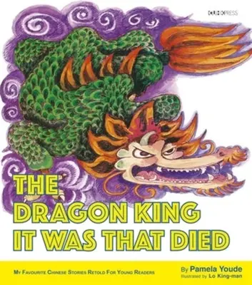 A sárkánykirály volt az, aki meghalt: Kedvenc kínai történeteim sorozat - The Dragon King It Was That Died: My Favourite Chinese Stories Series