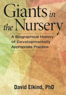 Óriások a gyerekszobában: A fejlődésnek megfelelő gyakorlat életrajzi története - Giants in the Nursery: A Biographical History of Developmentally Appropriate Practice