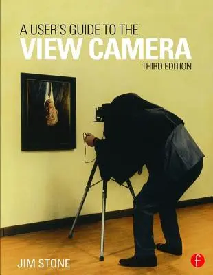 Felhasználói útmutató a fényképezőgéphez: Harmadik kiadás - A User's Guide to the View Camera: Third Edition