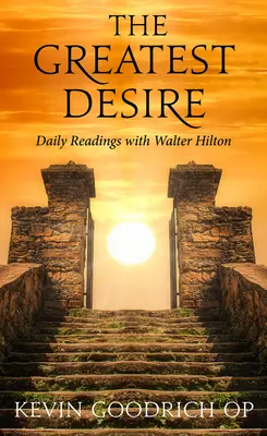 A legnagyobb vágy: Napi olvasmányok Walter Hiltonnal - The Greatest Desire: Daily Readings with Walter Hilton
