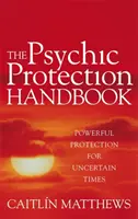 Pszichikai védelem kézikönyve - Erőteljes védelem a bizonytalan időkre - Psychic Protection Handbook - Powerful protection for uncertain times