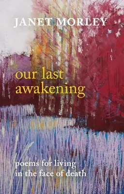 Utolsó ébredésünk: Versek a halállal szembeni élethez - Our Last Awakening: Poems for Living in the Face of Death