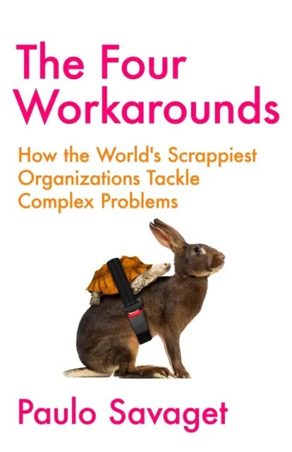 Négy megoldás - Hogyan oldják meg a világ legravaszabb szervezetei az összetett problémákat? - Four Workarounds - How the World's Scrappiest Organizations Tackle Complex Problems