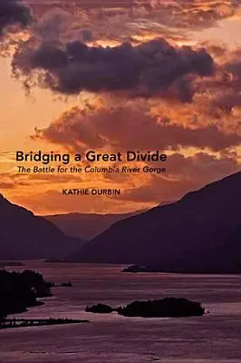 Egy nagy szakadék áthidalása: A Columbia folyó szurdokáért folytatott csata - Bridging a Great Divide: The Battle for the Columbia River Gorge