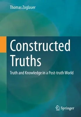 Konstruált igazságok: Igazság és tudás egy igazság utáni világban - Constructed Truths: Truth and Knowledge in a Post-Truth World