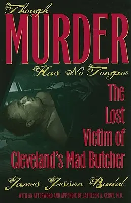 Bár a gyilkosságnak nincs nyelve: A clevelandi őrült mészáros elveszett áldozata - Though Murder Has No Tongue: The Lost Victim of Cleveland's Mad Butcher