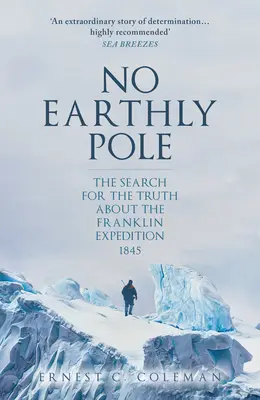 No Earthly Pole: Az igazság keresése az 1845-ös Franklin-expedícióval kapcsolatban - No Earthly Pole: The Search for the Truth about the Franklin Expedition 1845