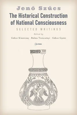 A nemzeti tudat történelmi konstrukciója: Válogatott írások - The Historical Construction of National Consciousness: Selected Writings