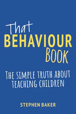 Az a viselkedéskönyv: Az egyszerű igazság a gyerekek tanításáról - That Behaviour Book: The Simple Truth about Teaching Children