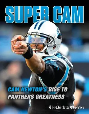 Szuper CAM: CAM Newton felemelkedése a Panthers nagyságába - Super CAM: CAM Newton's Rise to Panthers Greatness