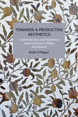 Egy produktív esztétika felé: Kortárs és történelmi beavatkozások Blake és Brecht műveiben - Towards a Productive Aesthetics: Contemporary and Historical Interventions in Blake and Brecht