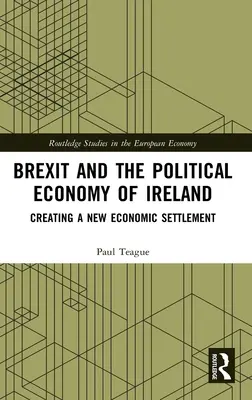 A Brexit és Írország politikai gazdasága: Egy új gazdasági rendezés megteremtése - Brexit and the Political Economy of Ireland: Creating a New Economic Settlement