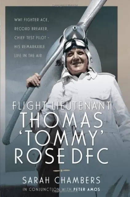 Thomas 'Tommy' Rose repülőhadnagy Dfc: Wwi Fighter Ace, Record Breaker, Chief Test Pilot - A figyelemre méltó élete a levegőben - Flight Lieutenant Thomas 'Tommy' Rose Dfc: Wwi Fighter Ace, Record Breaker, Chief Test Pilot - His Remarkable Life in the Air