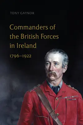 A brit erők parancsnokai Írországban, 1796-1922 - Commanders of the British Forces in Ireland, 1796-1922