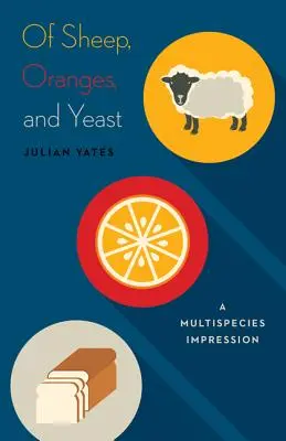 Birkákról, narancsokról és élesztőről: A Multispecies Impression 40. kötet - Of Sheep, Oranges, and Yeast: A Multispecies Impression Volume 40