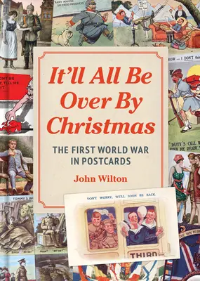 Karácsonyra mindennek vége lesz: Az első világháború képeslapokon - It'll All Be Over by Christmas: The First World War in Postcards