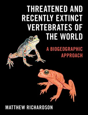 A világ veszélyeztetett és nemrég kihalt gerinces állatai: Biogeográfiai megközelítés - Threatened and Recently Extinct Vertebrates of the World: A Biogeographic Approach