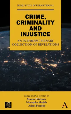 Bűnözés, bűnözés és igazságtalanság: Interdiszciplináris feltárások gyűjteménye - Crime, Criminality and Injustice: An Interdisciplinary Collection of Revelations