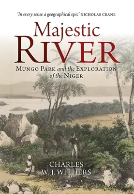 Majestic River: Mungo Park és a Niger feltárása - Majestic River: Mungo Park and the Exploration of the Niger