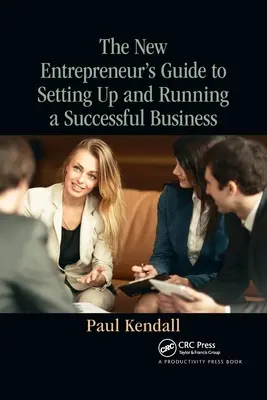 Az új vállalkozó útmutatója a sikeres vállalkozás létrehozásához és működtetéséhez - The New Entrepreneur's Guide to Setting Up and Running a Successful Business