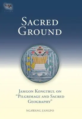 Szent föld: Jamgon Kongtrul a zarándoklatról és a szent földrajzról - Sacred Ground: Jamgon Kongtrul on Pilgrimage and Sacred Geography