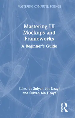 Ui Mockupok és keretrendszerek elsajátítása: A Beginner's Guide - Mastering Ui Mockups and Frameworks: A Beginner's Guide