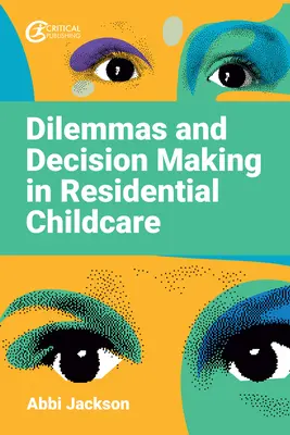 Dilemmák és döntéshozatal a bentlakásos gyermekgondozásban - Dilemmas and Decision Making in Residential Childcare