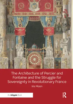 Percier és Fontaine építészete és a szuverenitásért folytatott küzdelem a forradalmi Franciaországban - The Architecture of Percier and Fontaine and the Struggle for Sovereignty in Revolutionary France