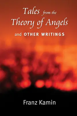 Mesék az angyalok elméletéből és egyéb írások - Tales from the Theory of Angels and Other Writings