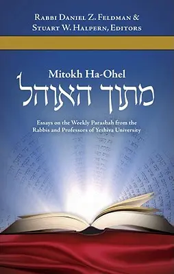 Mitokh Ha-Ohel: Esszék a heti paraszáhról a Yeshiva Egyetem rabbijaitól és professzoraitól - Mitokh Ha-Ohel: Essays on the Weekly Parashah from the Rabbis and Professors of Yeshiva University