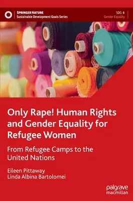 Csak a nemi erőszak! Emberi jogok és a nemek közötti egyenlőség a menekült nők számára - a menekülttáboroktól az ENSZ-ig - Only Rape! Human Rights and Gender Equality for Refugee Women - From Refugee Camps to the United Nations