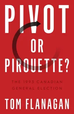 Pivot vagy piruett? Az 1993-as kanadai általános választások - Pivot or Pirouette?: The 1993 Canadian General Election