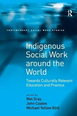 Bennszülött szociális munka a világ minden táján: A kulturálisan releváns oktatás és gyakorlat felé - Indigenous Social Work around the World: Towards Culturally Relevant Education and Practice