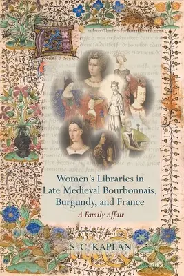 Női könyvtárak a késő középkori Bourbonnais-ban, Burgundiában és Franciaországban - Women's Libraries in Late Medieval Bourbonnais, Burgundy, and France