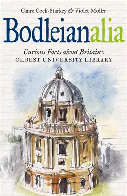 Bodleianalia: Nagy-Britannia legrégebbi egyetemi könyvtáráról - Bodleianalia: Curious Facts about Britain's Oldest University Library