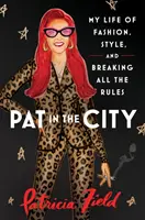 Pat in the City - Életem a divatról, a stílusról és a szabályok megszegéséről - Pat in the City - My Life of Fashion, Style and Breaking All the Rules