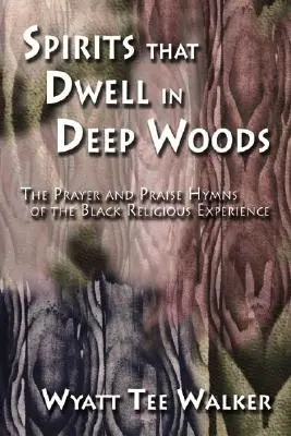 Szellemek, amelyek a mély erdőkben laknak: A fekete vallási tapasztalat ima és dicsőítő énekei - Spirits That Dwell in Deep Woods: The Prayer and Praise Hymns of the Black Religious Experience