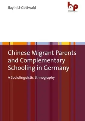 Kínai bevándorló szülők és a kiegészítő iskoláztatás Németországban: Szociolingvisztikai etnográfia - Chinese Migrant Parents and Complementary Schooling in Germany: A Sociolinguistic Ethnography