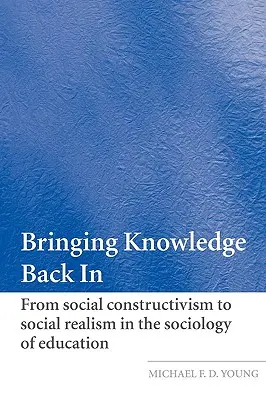 A tudás visszahozása: A társadalmi konstruktivizmustól a társadalmi realizmusig az oktatásszociológiában - Bringing Knowledge Back in: From Social Constructivism to Social Realism in the Sociology of Education