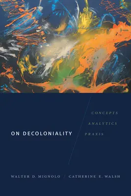 A dekolonialitásról: Fogalmak, elemzések, gyakorlat - On Decoloniality: Concepts, Analytics, Praxis