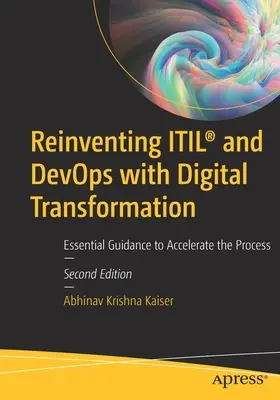 Az Itil(r) és a Devops újbóli feltalálása a digitális átalakulással: Alapvető útmutatás a folyamat felgyorsításához - Reinventing Itil(r) and Devops with Digital Transformation: Essential Guidance to Accelerate the Process