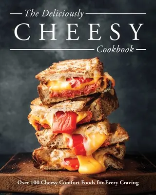 The Deliciously Cheesy Cookbook: Több mint 100 sajtos kényelmi étel minden vágyra - The Deliciously Cheesy Cookbook: Over 100 Cheesy Comfort Foods for Every Craving