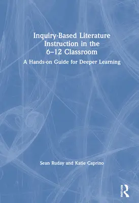 Kutatásalapú irodalomoktatás a 6-12. osztályban: A Hands-on Guide for Deeper Learning - Inquiry-Based Literature Instruction in the 6-12 Classroom: A Hands-on Guide for Deeper Learning