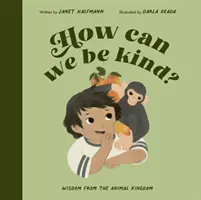 Hogyan lehetünk kedvesek? - Bölcsesség az állatvilágból - How Can We Be Kind? - Wisdom from the Animal Kingdom