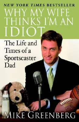 Miért tart a feleségem idiótának: Egy sportriporter apa élete és kora - Why My Wife Thinks I'm an Idiot: The Life and Times of a Sportscaster Dad