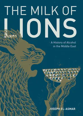 Az oroszlánok teje: Az alkohol története a Közel-Keleten - The Milk of Lions: A History of Alcohol in the Middle East